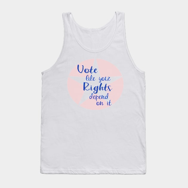 Vote Like Your Rights Depend on It Tank Top by csturman